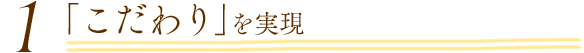 「こだわり」を実現